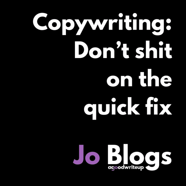 Jo Watson, agoodwriteup, copywriter, copywriting, blogs, Jo Blogs, business, quick fix, Sorted in 60, copy, content, comms, fix, problems, solution