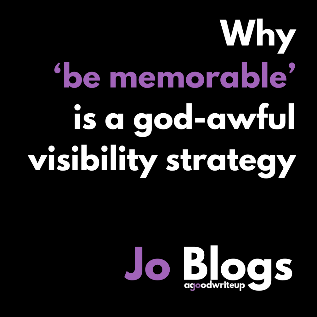 content, content strategist, visibility strategy, be visible, LinkedIn, Jo Watson, agoodwriteup, Jo Blogs, blog, copywriter, be memorable, terrible advice, business, 60 second pitch