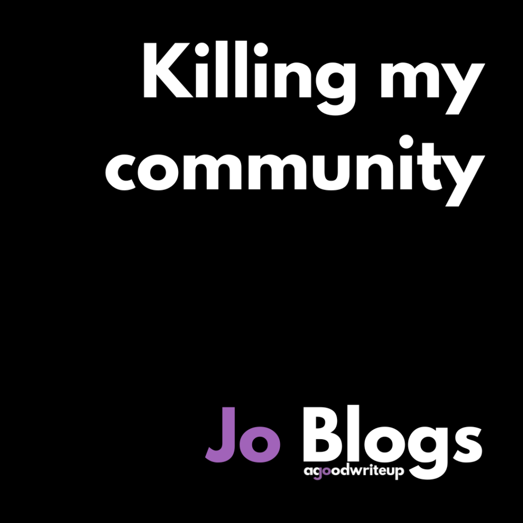 community growth, hustle culture, Community, micro-community, Jo Watson, agoodwriteup, business, copywriter, blogs, Jo Blogs, social media, business growth, membership, TeamGDI, improve your writing, leader, Killing my community