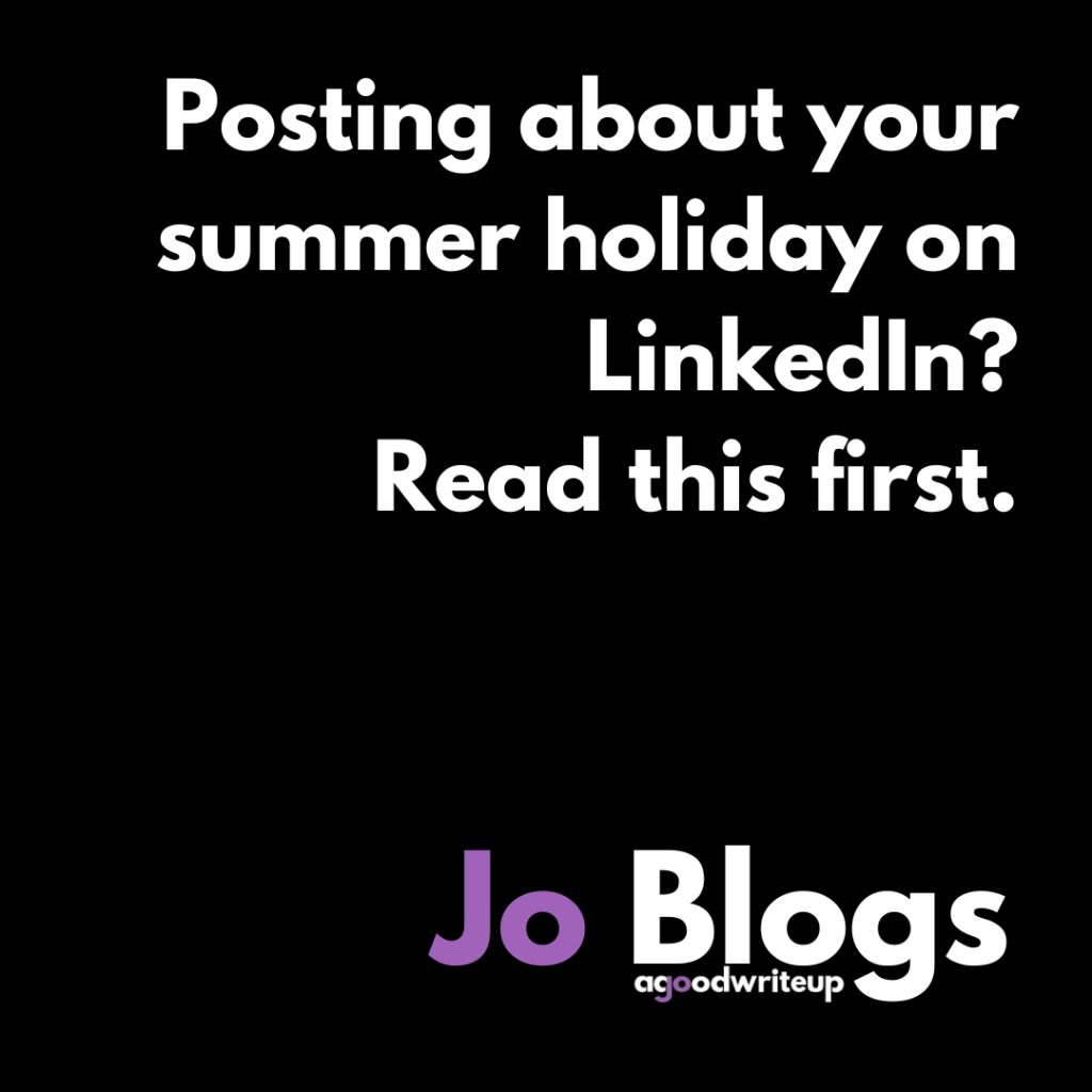social media, summer holiday, LinkedIn, Jo Watson, copywriter, agoodwriteup, blog, Jo Blogs, business lessons, posting content